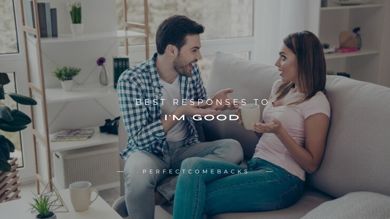100+ Best Responses to "I'm Good"