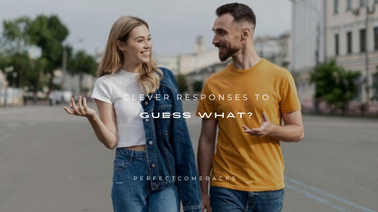 150+ Clever Responses to "Guess What?"