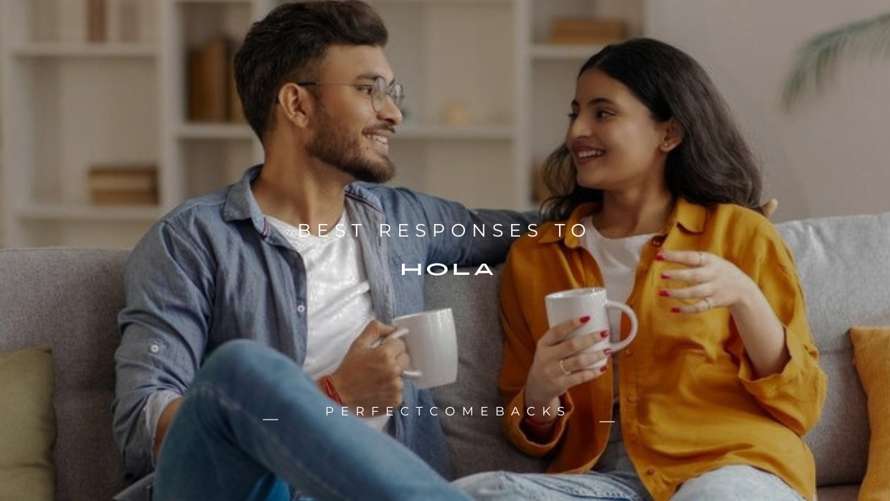 110+ Best Responses to "Hola"