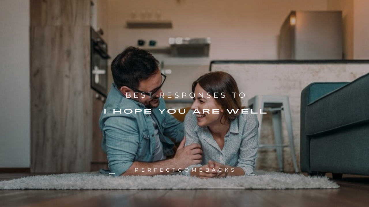 160+ Best Responses to "I Hope You Are Well"