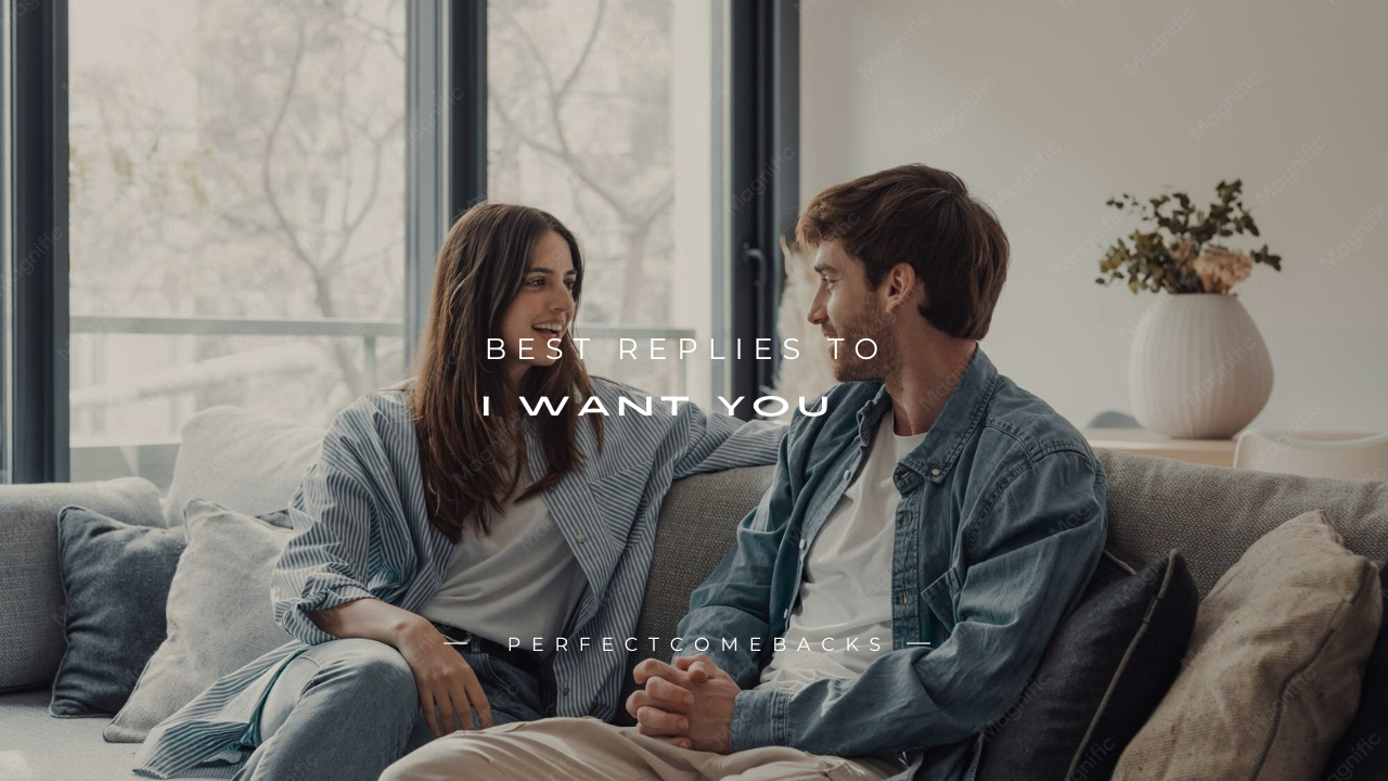 110+ Best Replies to "I Want You"
