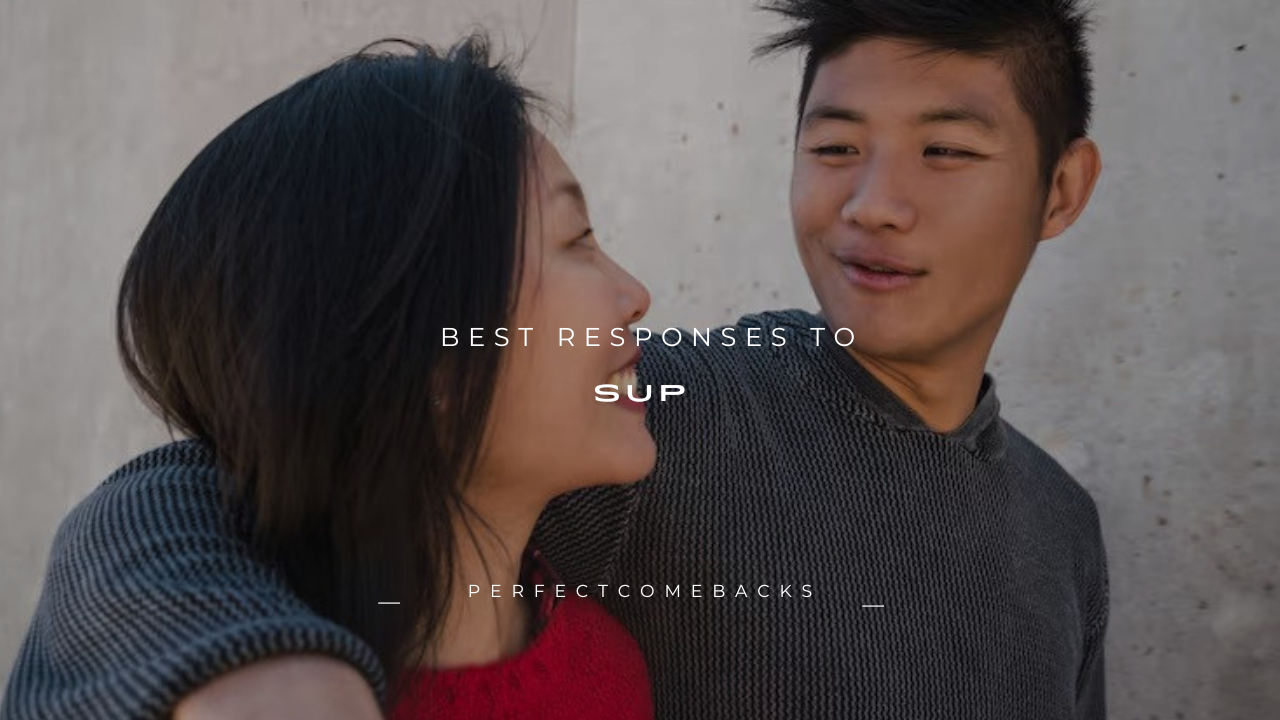 100+ Best Responses to "Sup"